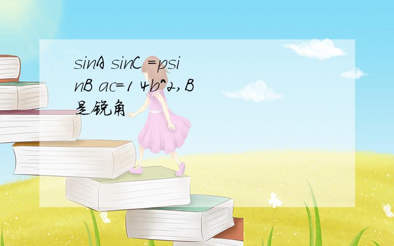 sinA sinC =psinB ac=1 4b^2,B是锐角