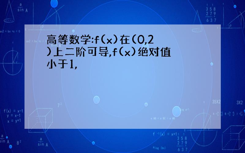 高等数学:f(x)在(0,2)上二阶可导,f(x)绝对值小于1,