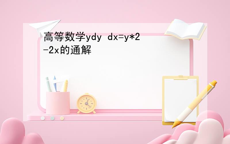 高等数学ydy dx=y*2-2x的通解