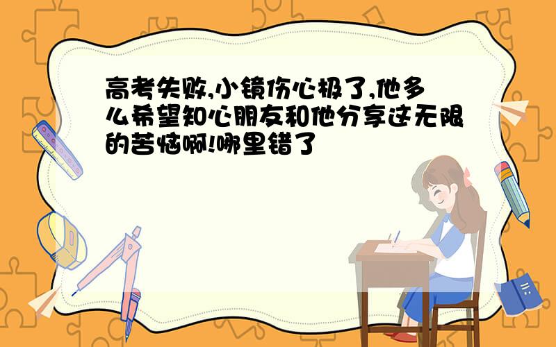 高考失败,小镜伤心极了,他多么希望知心朋友和他分享这无限的苦恼啊!哪里错了