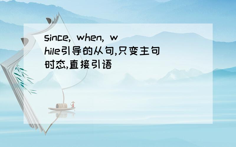 since, when, while引导的从句,只变主句时态,直接引语