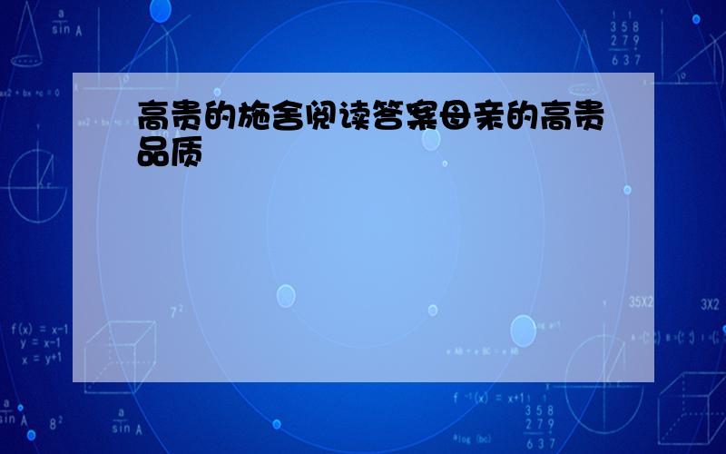 高贵的施舍阅读答案母亲的高贵品质