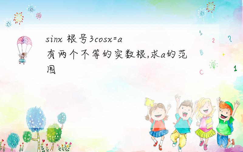 sinx 根号3cosx=a有两个不等的实数根,求a的范围