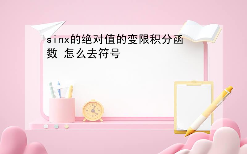 sinx的绝对值的变限积分函数 怎么去符号