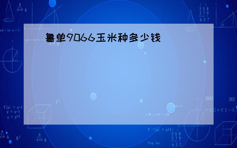 鲁单9066玉米种多少钱