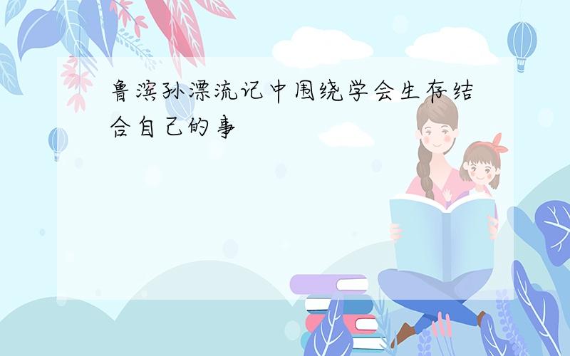 鲁滨孙漂流记中围绕学会生存结合自己的事