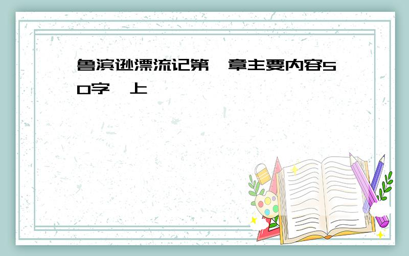 鲁滨逊漂流记第一章主要内容50字一上