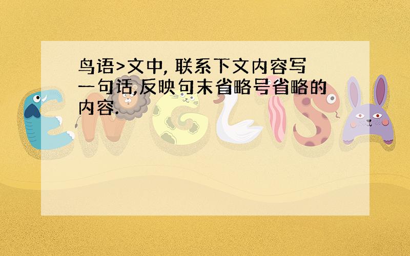 鸟语>文中, 联系下文内容写一句话,反映句末省略号省略的内容.