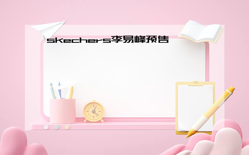 skechers李易峰预售