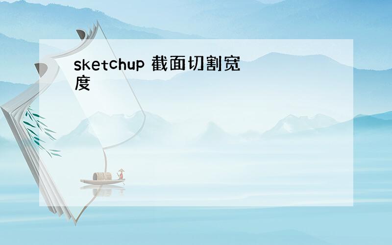 sketchup 截面切割宽度