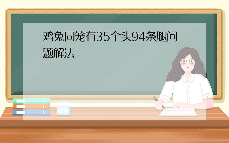 鸡兔同笼有35个头94条腿问题解法