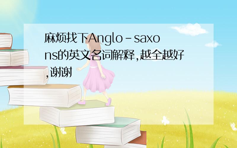 麻烦找下Anglo-saxons的英文名词解释,越全越好,谢谢