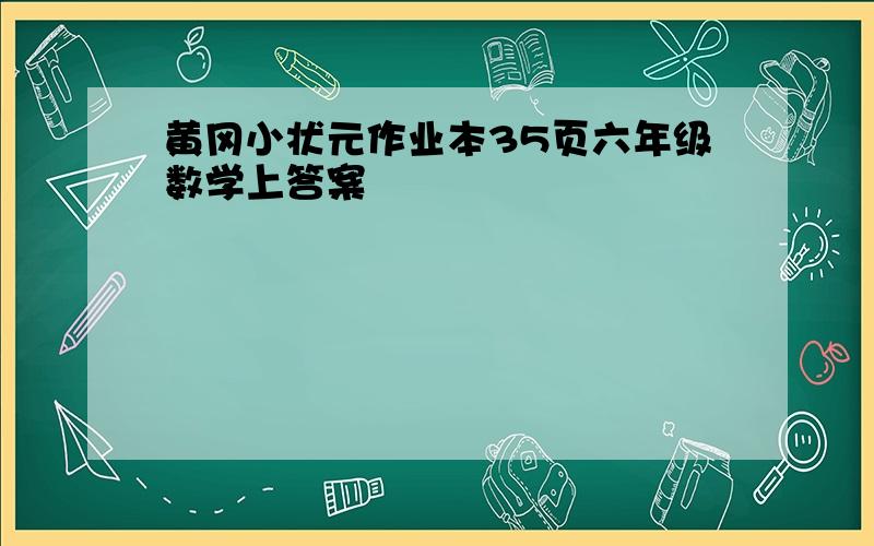 黄冈小状元作业本35页六年级数学上答案