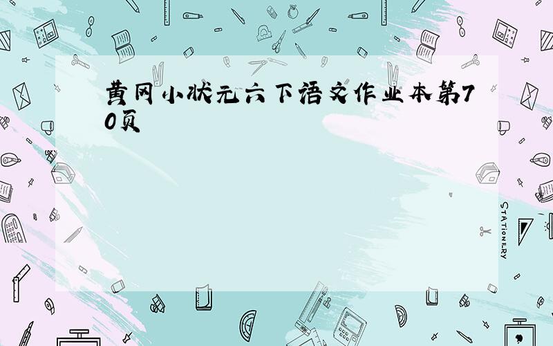 黄冈小状元六下语文作业本第70页