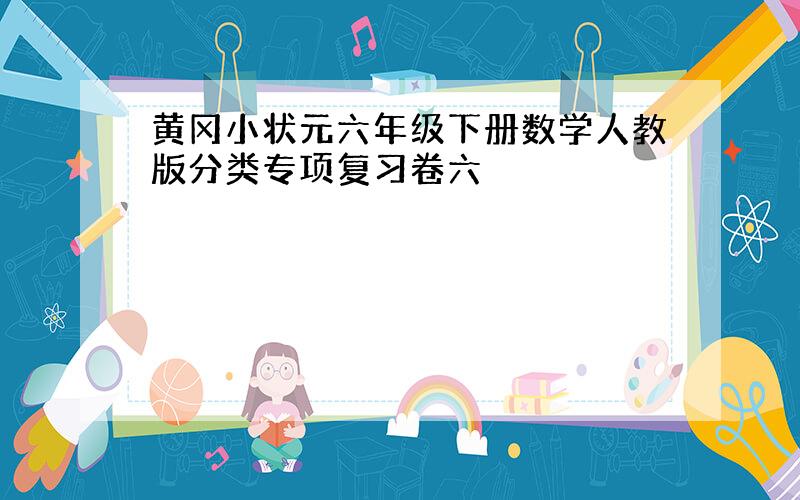 黄冈小状元六年级下册数学人教版分类专项复习卷六