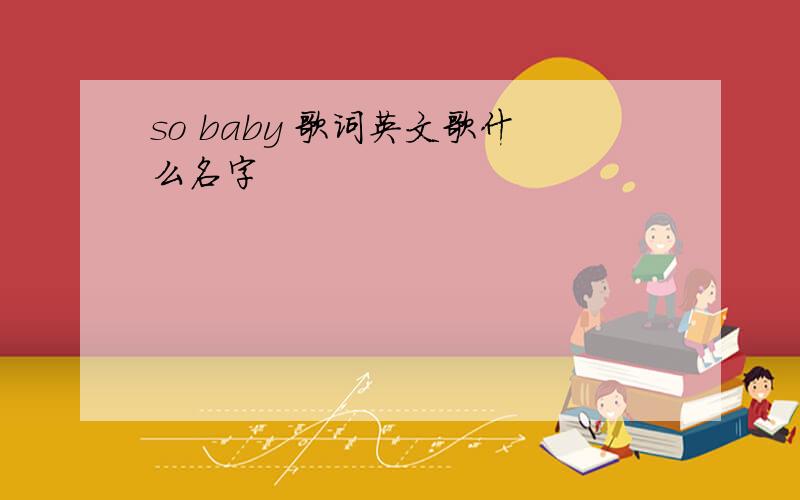 so baby 歌词英文歌什么名字