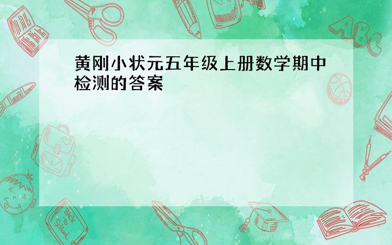 黄刚小状元五年级上册数学期中检测的答案