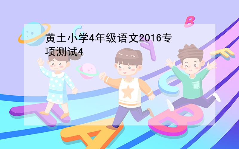 黄土小学4年级语文2016专项测试4