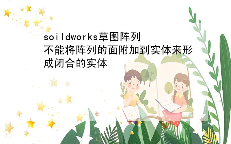 soildworks草图阵列不能将阵列的面附加到实体来形成闭合的实体