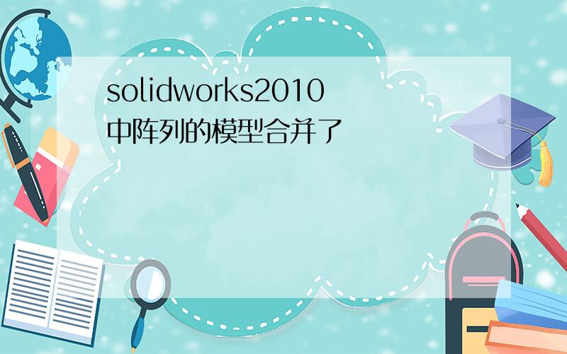 solidworks2010中阵列的模型合并了