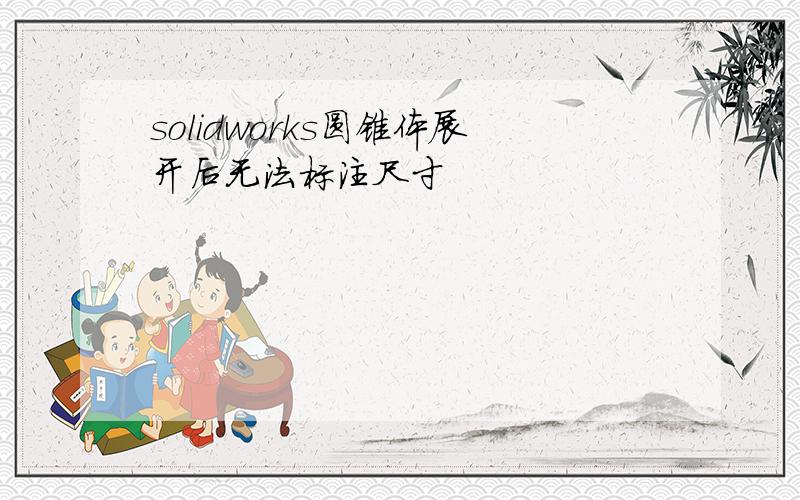 solidworks圆锥体展开后无法标注尺寸