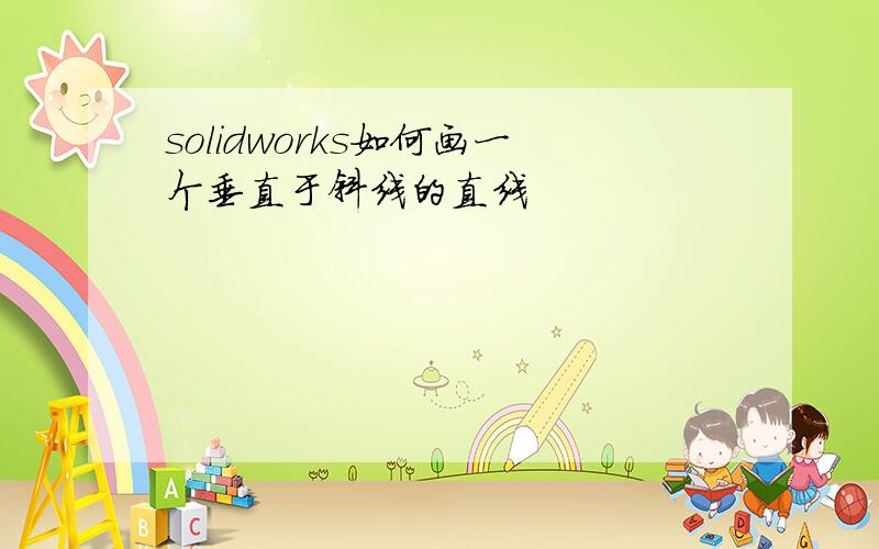 solidworks如何画一个垂直于斜线的直线