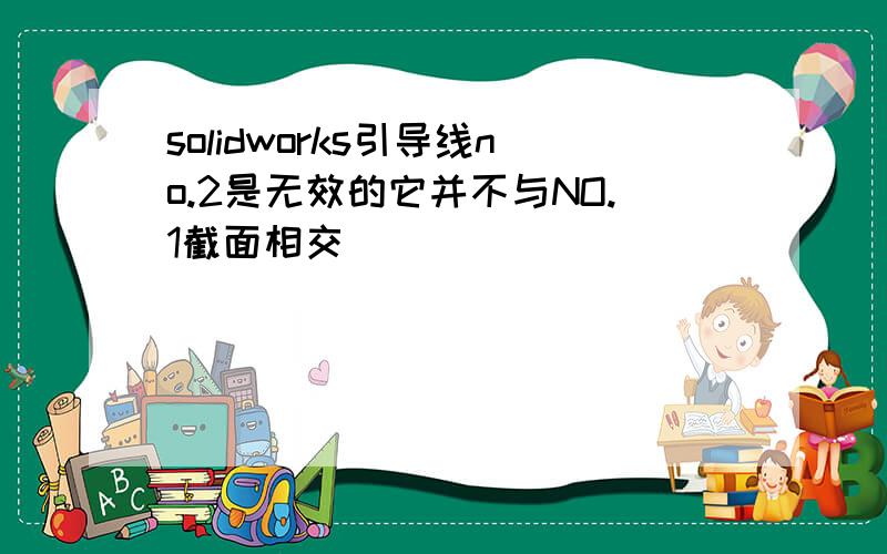 solidworks引导线no.2是无效的它并不与NO.1截面相交