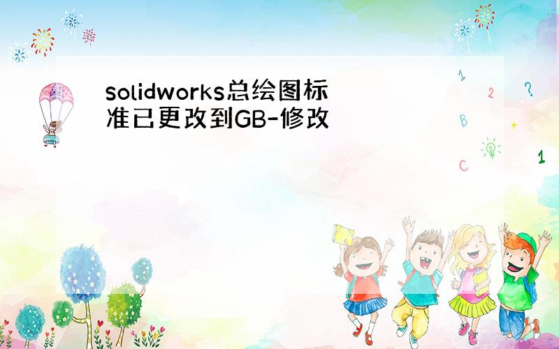 solidworks总绘图标准已更改到GB-修改