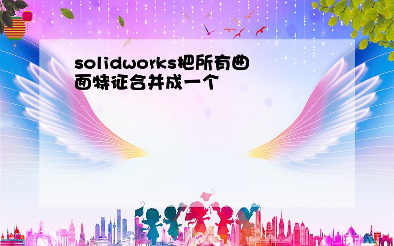 solidworks把所有曲面特征合并成一个