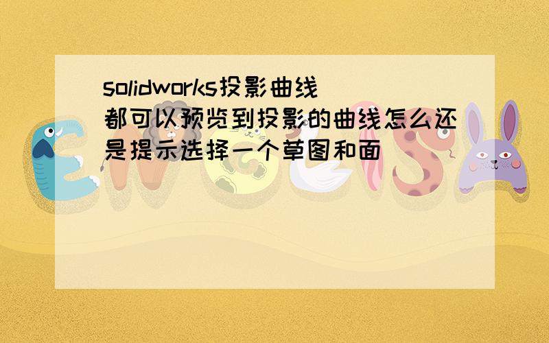 solidworks投影曲线都可以预览到投影的曲线怎么还是提示选择一个草图和面