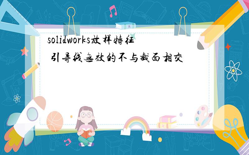 solidworks放样特征 引导线无效的不与截面相交