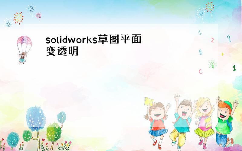 solidworks草图平面变透明