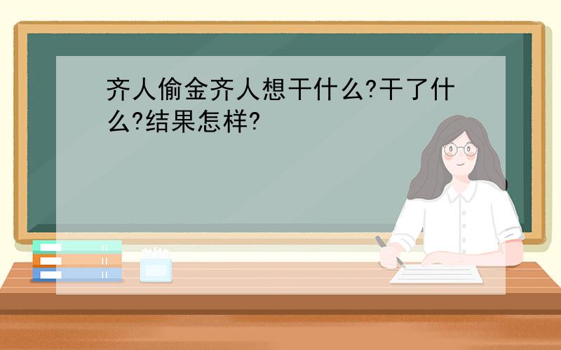 齐人偷金齐人想干什么?干了什么?结果怎样?