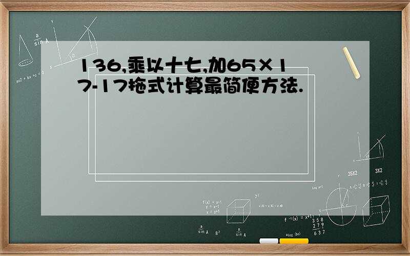 136,乘以十七,加65×17-17拖式计算最简便方法.