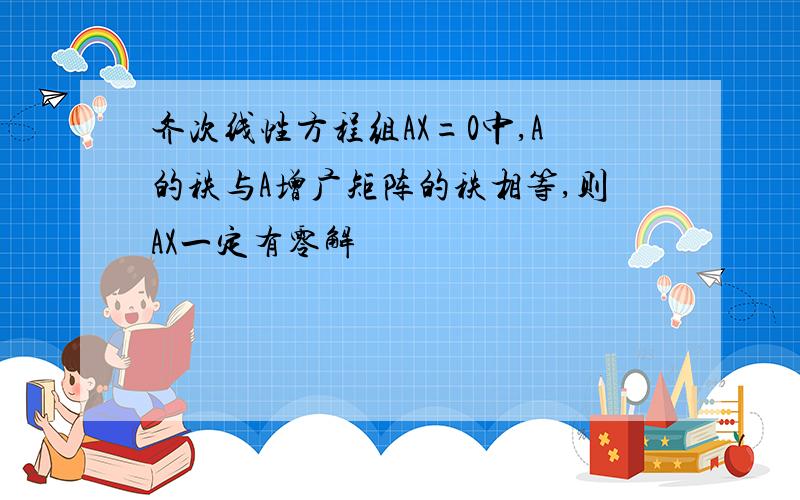 齐次线性方程组AX=0中,A的秩与A增广矩阵的秩相等,则AX一定有零解