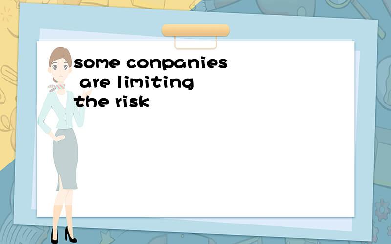 some conpanies are limiting the risk