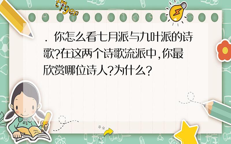 ．你怎么看七月派与九叶派的诗歌?在这两个诗歌流派中,你最欣赏哪位诗人?为什么?