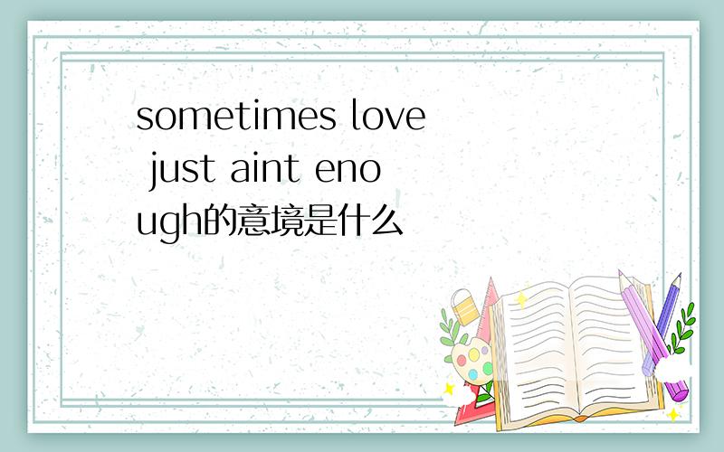 sometimes love just aint enough的意境是什么