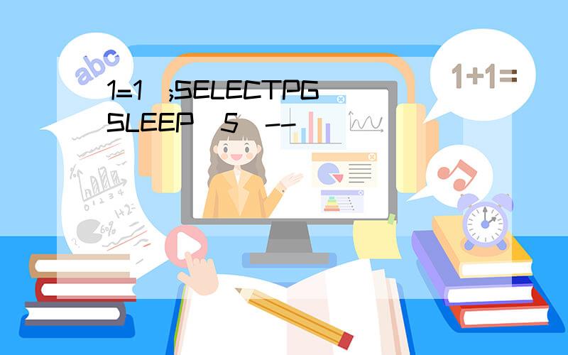 1=1);SELECTPG_SLEEP(5)--