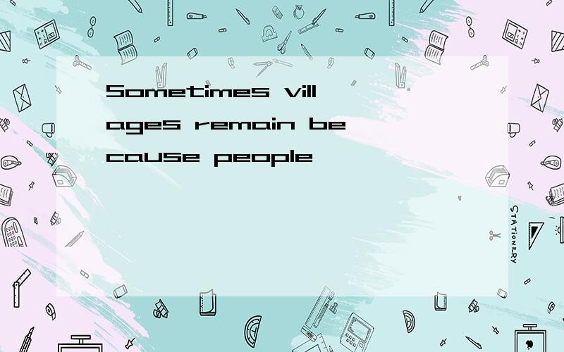 Sometimes villages remain because people