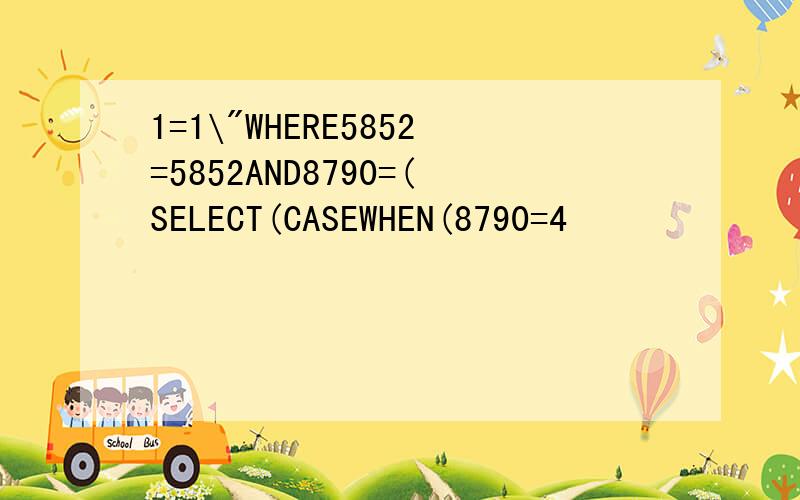 1=1\"WHERE5852=5852AND8790=(SELECT(CASEWHEN(8790=4