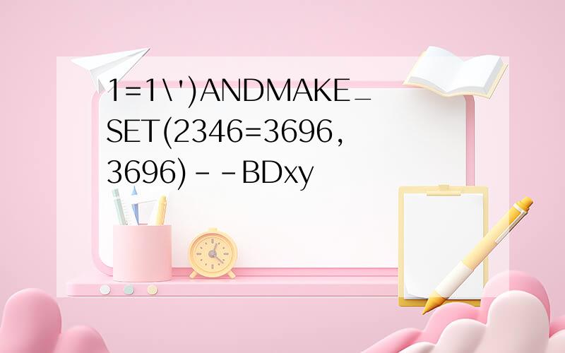 1=1\')ANDMAKE_SET(2346=3696,3696)--BDxy