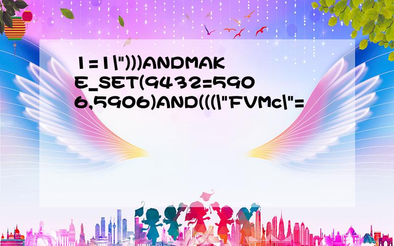 1=1\")))ANDMAKE_SET(9432=5906,5906)AND(((\"FVMc\"=