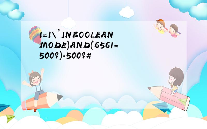 1=1\'INBOOLEANMODE)AND(6561=5009)*5009#