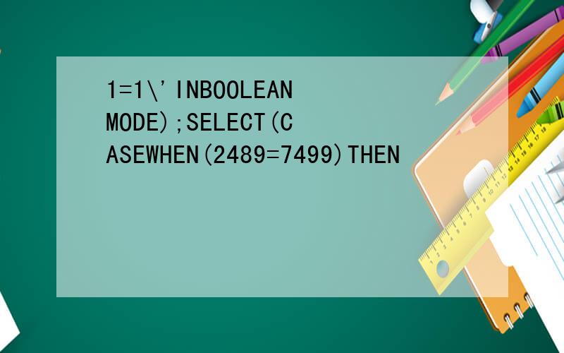 1=1\'INBOOLEANMODE);SELECT(CASEWHEN(2489=7499)THEN