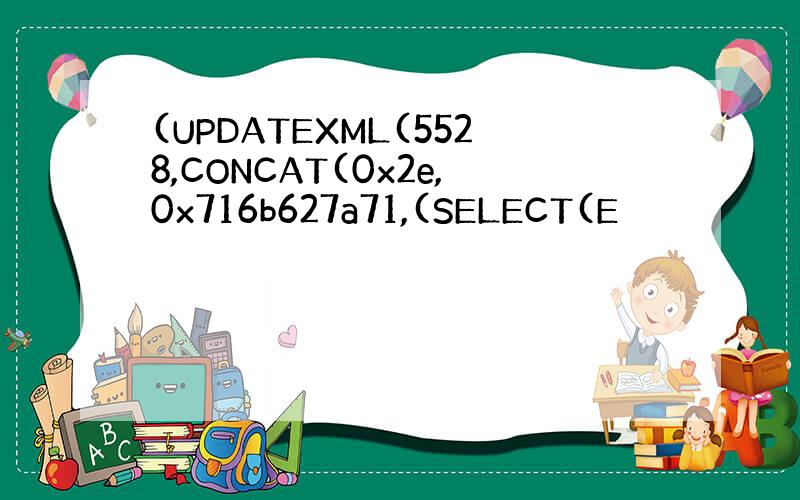 (UPDATEXML(5528,CONCAT(0x2e,0x716b627a71,(SELECT(E