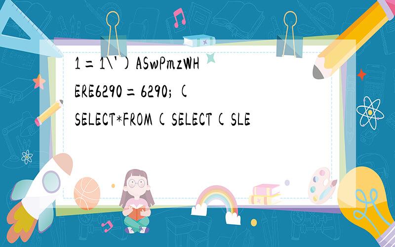 1=1\')ASwPmzWHERE6290=6290;(SELECT*FROM(SELECT(SLE