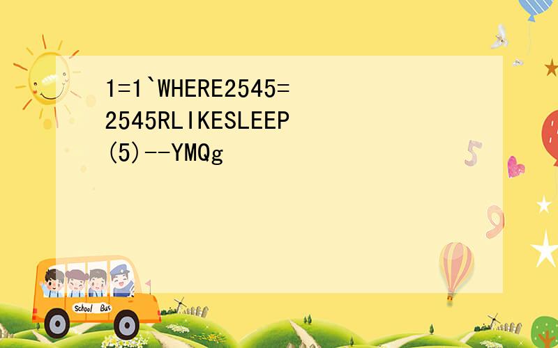 1=1`WHERE2545=2545RLIKESLEEP(5)--YMQg