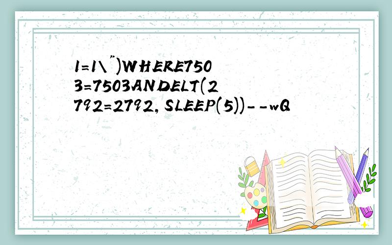 1=1\")WHERE7503=7503ANDELT(2792=2792,SLEEP(5))--wQ