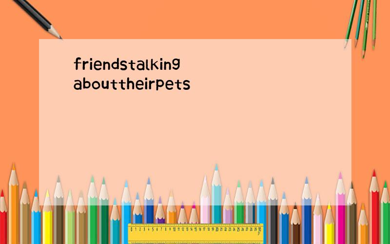 friendstalkingabouttheirpets